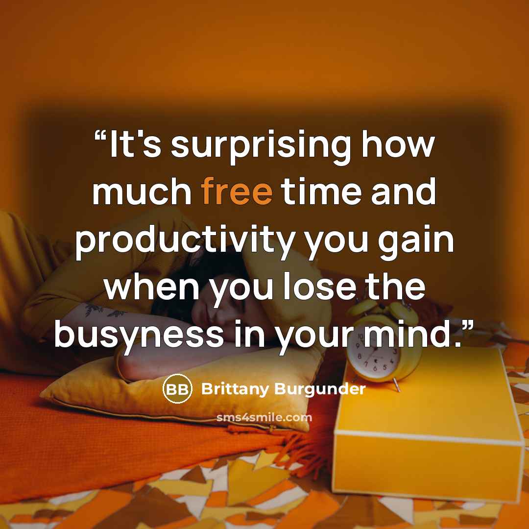 “It's surprising how much free time and productivity you gain when you lose the busyness in your mind.” quote by Brittany Burgunder