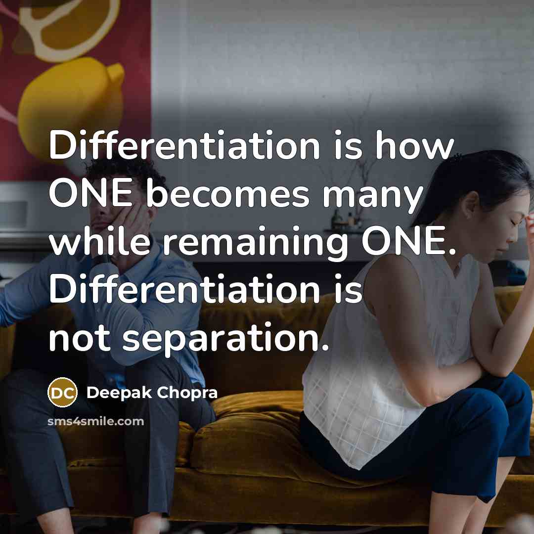 “Differentiation is how ONE becomes many while remaining ONE. Differentiation is not separation.” quote by Deepak Chopra