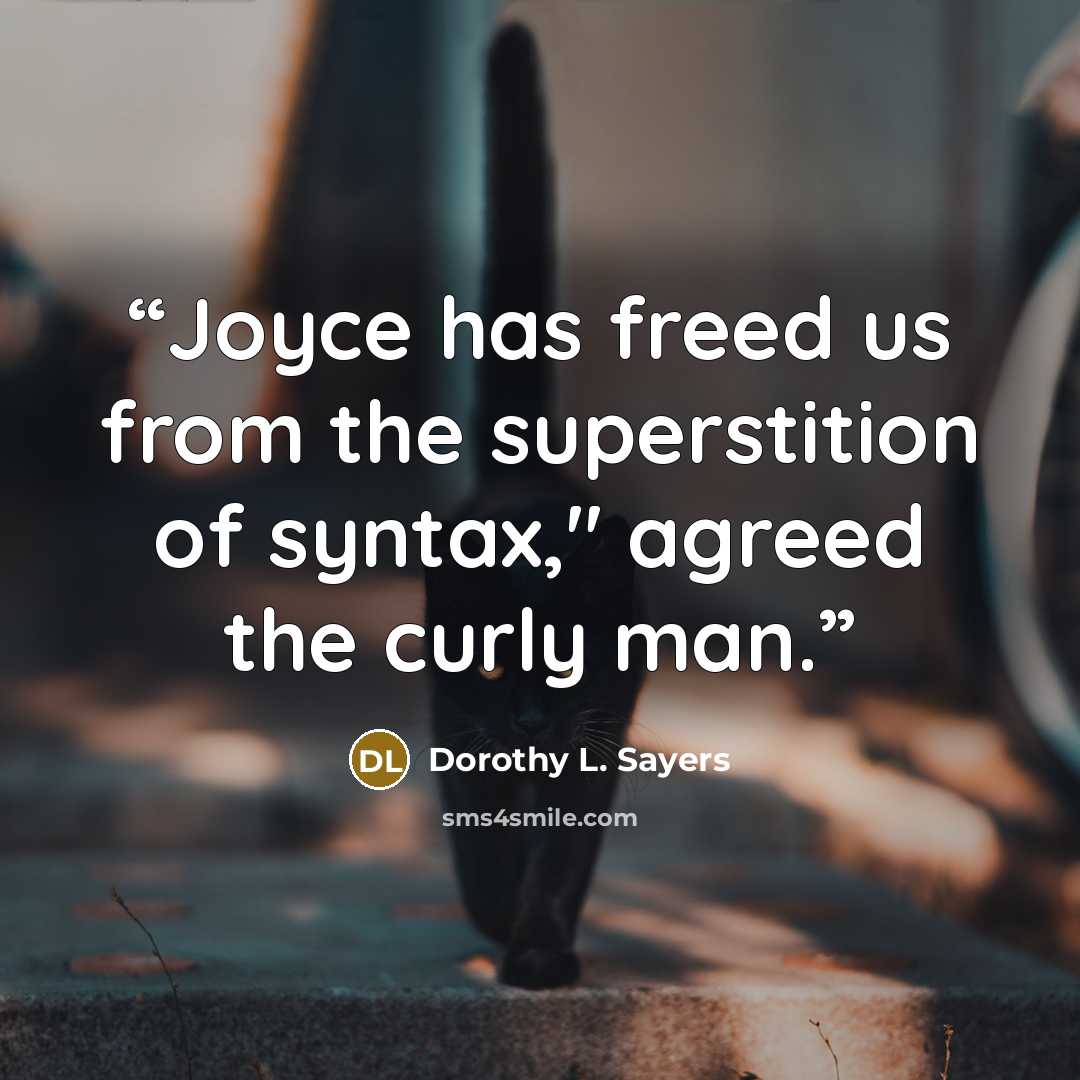 “Joyce has freed us from the superstition of syntax," agreed the curly man.” quote by Dorothy L. Sayers