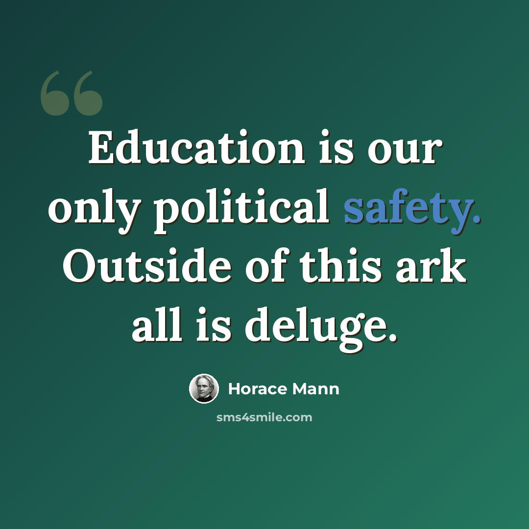 “Education is our only political safety. Outside of this ark all is deluge.” quote by Horace Mann