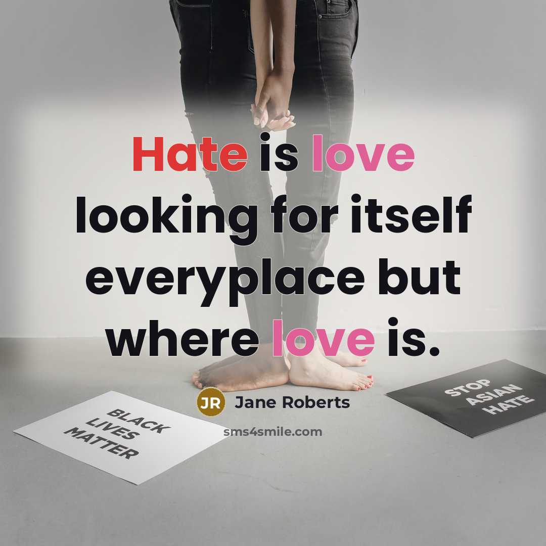 “Hate is love looking for itself everyplace but where love is.” quote by Jane Roberts