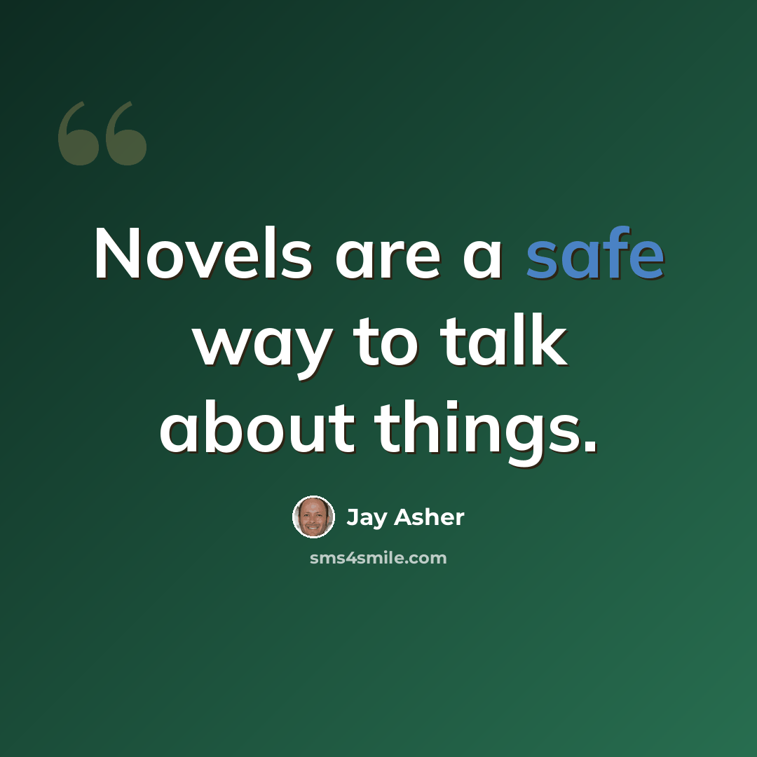 “Novels are a safe way to talk about things.” quote by Jay Asher