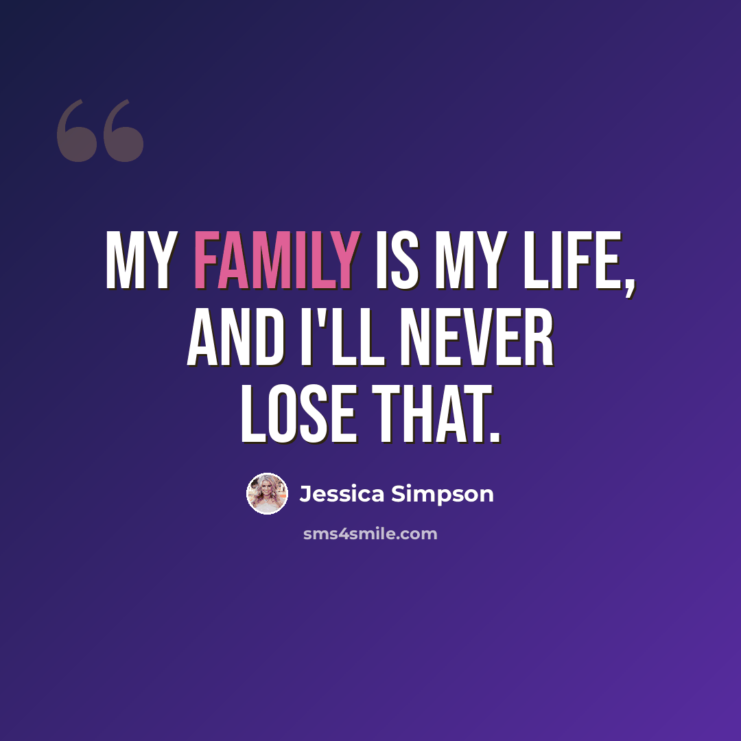 “My family is my life, and I'll never lose that.” quote by Jessica Simpson