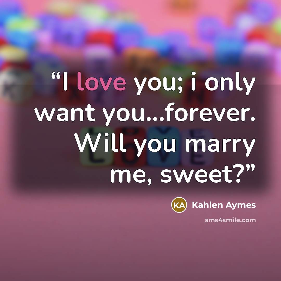“I love you; i only want you...forever. Will you marry me, sweet?” quote by Kahlen Aymes