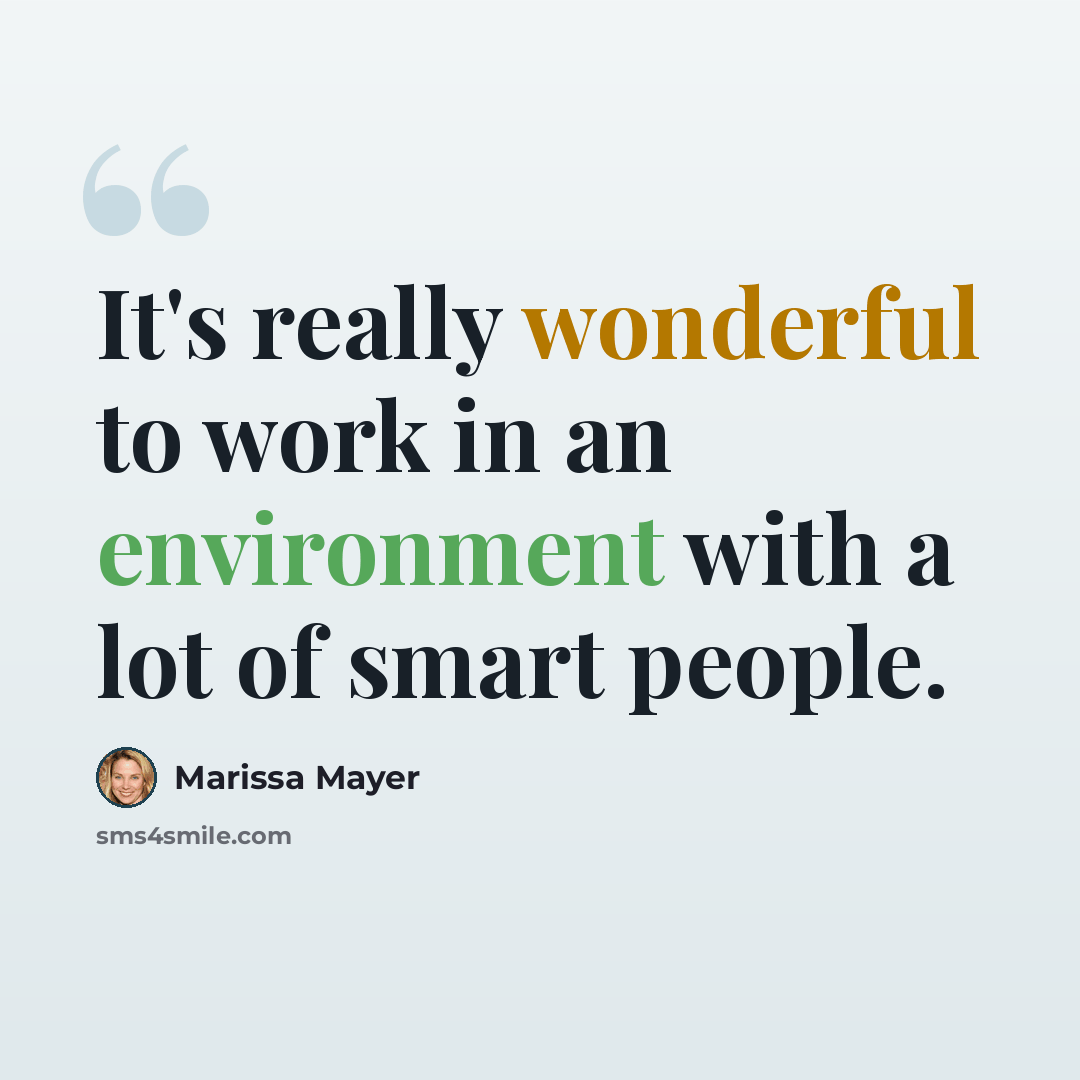 “It's really wonderful to work in an environment with a lot of smart people.” quote by Marissa Mayer