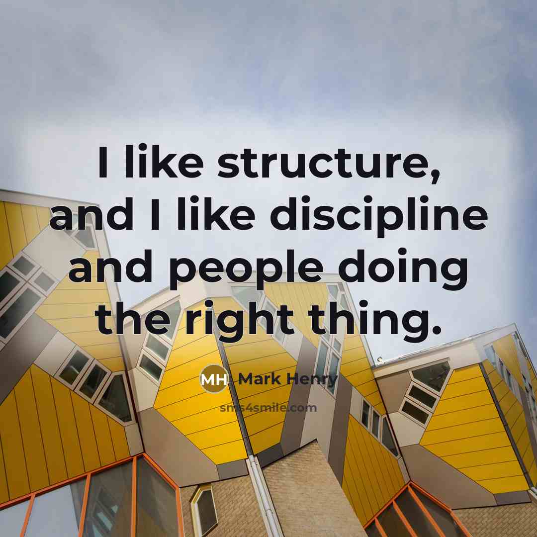 “I like structure, and I like discipline and people doing the right thing.” quote by Mark Henry