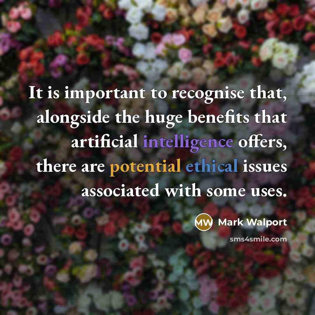 “It is important to recognise that, alongside the huge benefits that artificial intelligence offers, there are potential ethical issues associated with some uses.” quote by Mark Walport