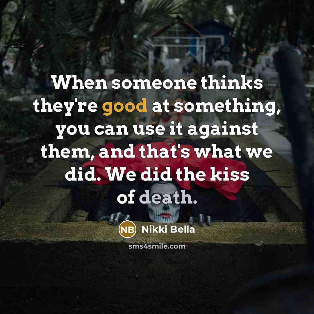 “When someone thinks they're good at something, you can use it against them, and that's what we did. We did the kiss of death.” quote by Nikki Bella
