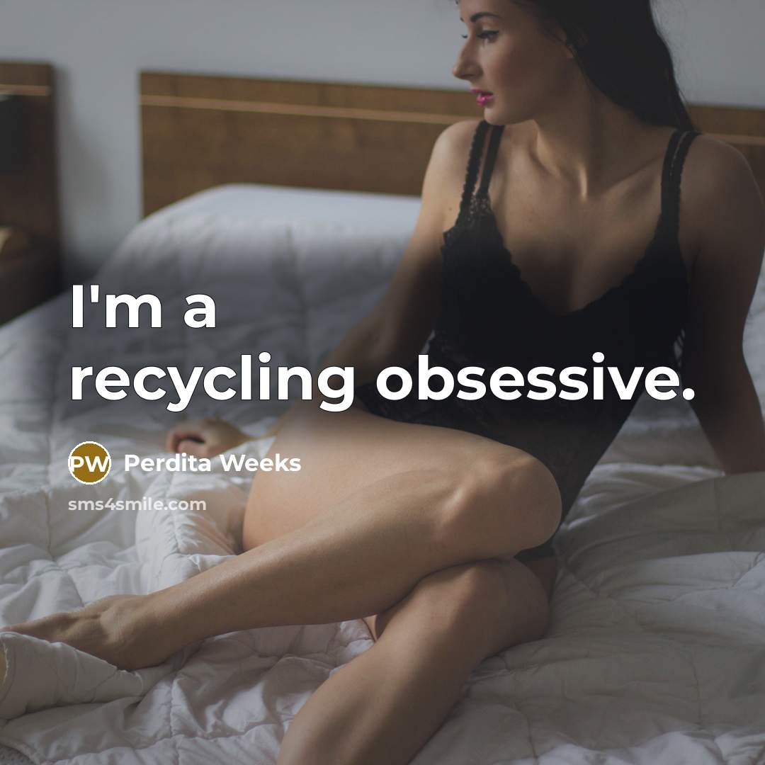 “I'm a recycling obsessive.” quote by Perdita Weeks