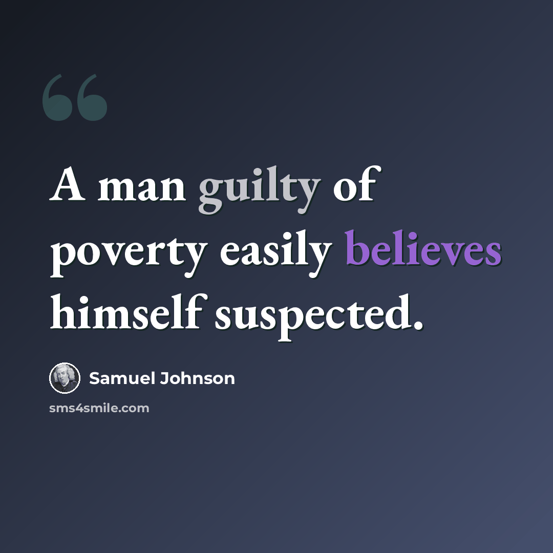 “A man guilty of poverty easily believes himself suspected.” quote by Samuel Johnson
