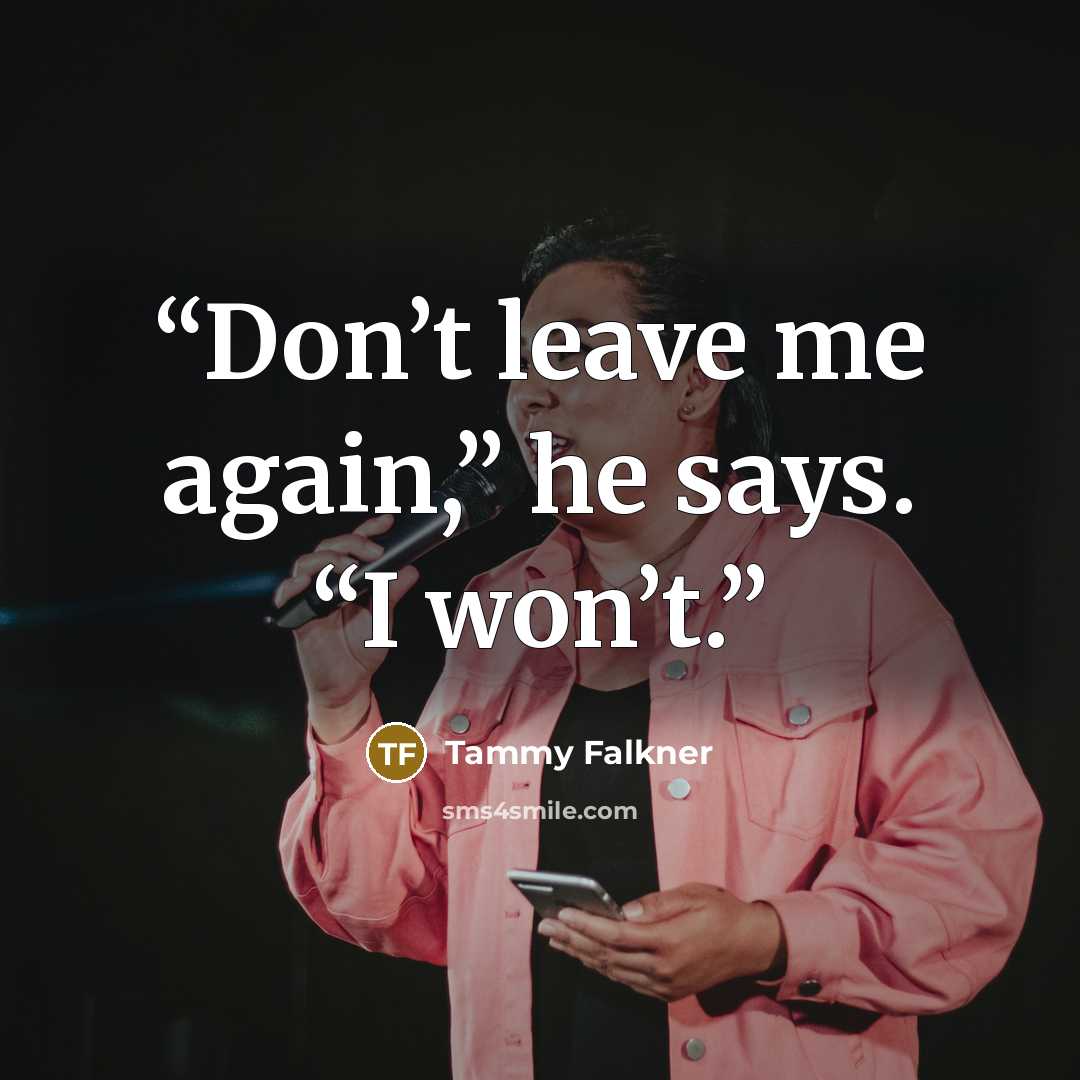 “Don’t leave me again,” he says. “I won’t.” quote by tammy falkner
