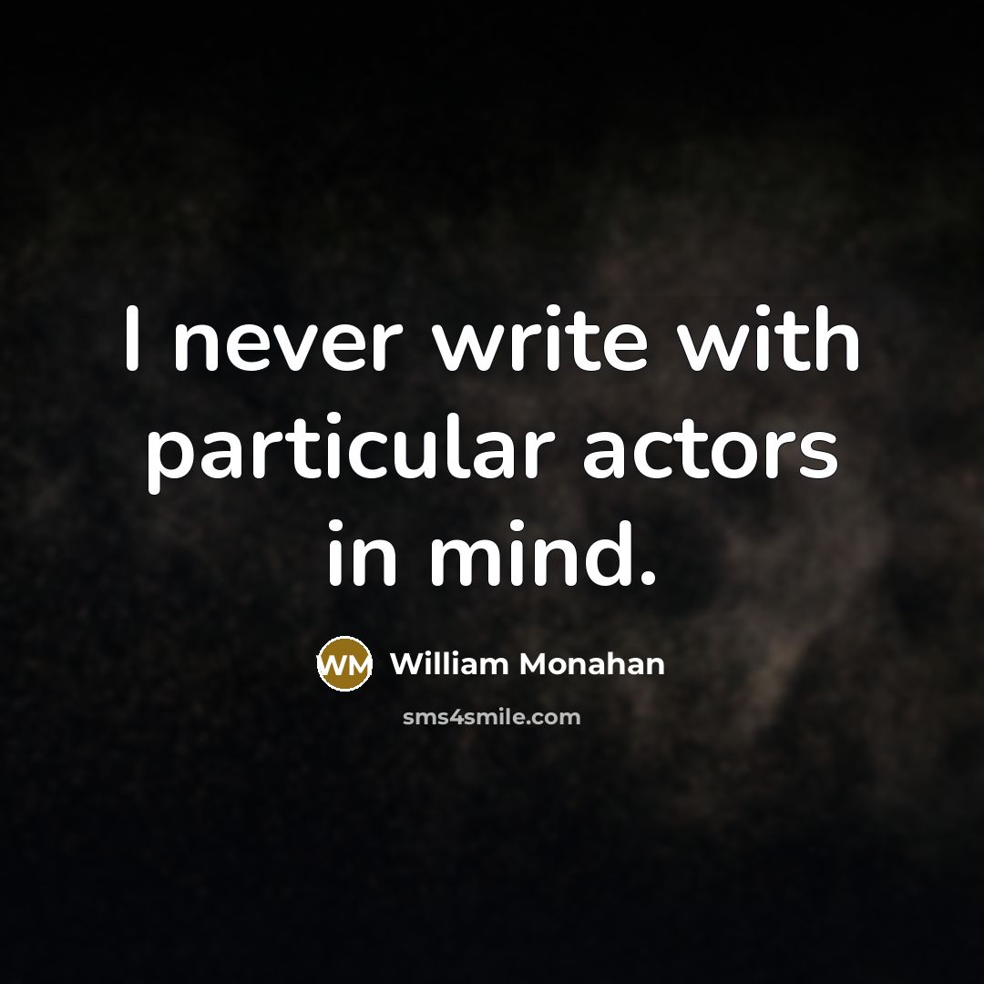 “I never write with particular actors in mind.” quote by William Monahan