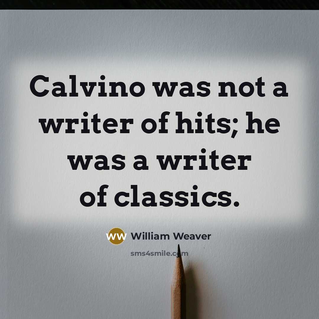 “Calvino was not a writer of hits; he was a writer of classics.” quote by William Weaver