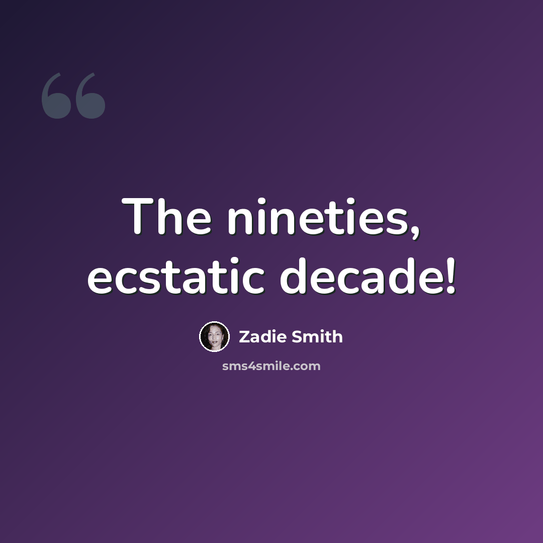 “The nineties, ecstatic decade!” quote by Zadie Smith