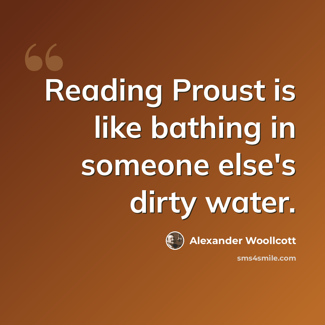 “Reading Proust is like bathing in someone else's dirty water.” quote by Alexander Woollcott