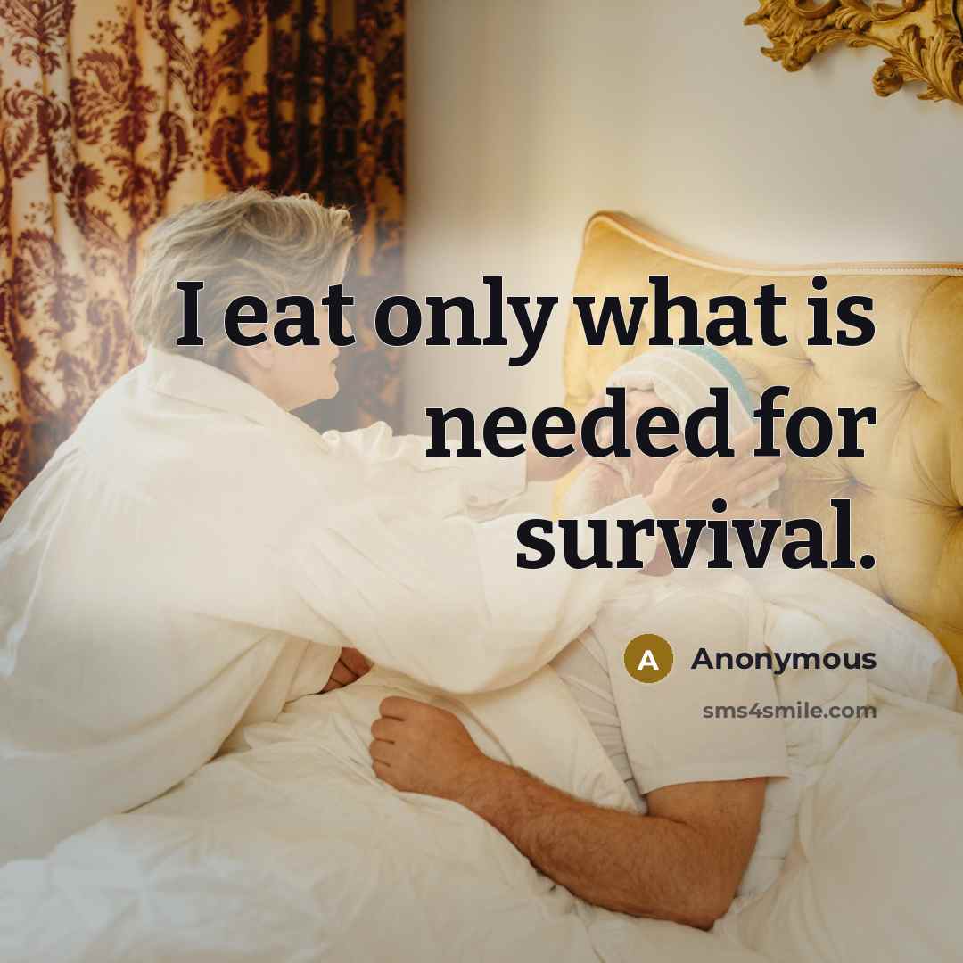 “I eat only what is needed for survival.” quote by Anonymous