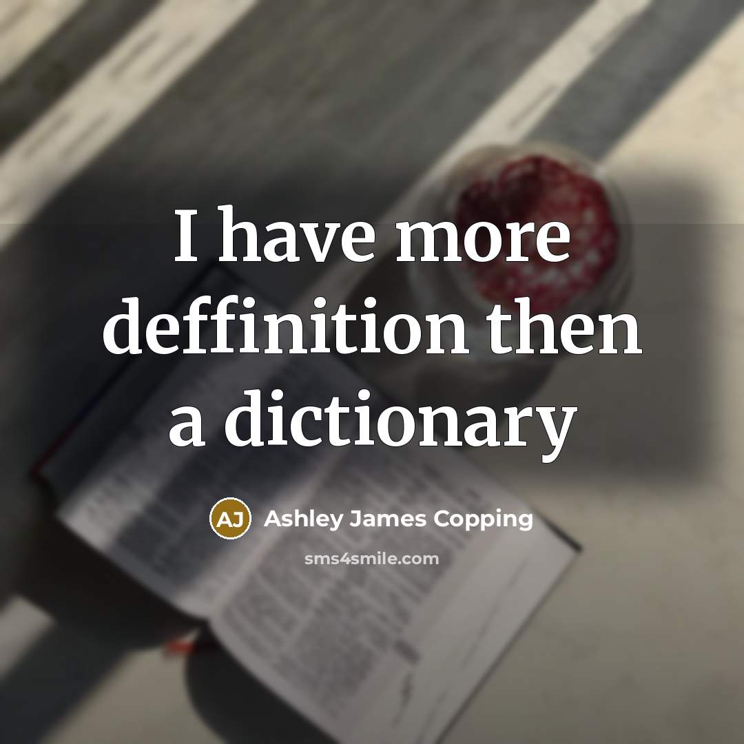 “I have more deffinition then a dictionary” quote by Ashley James Copping