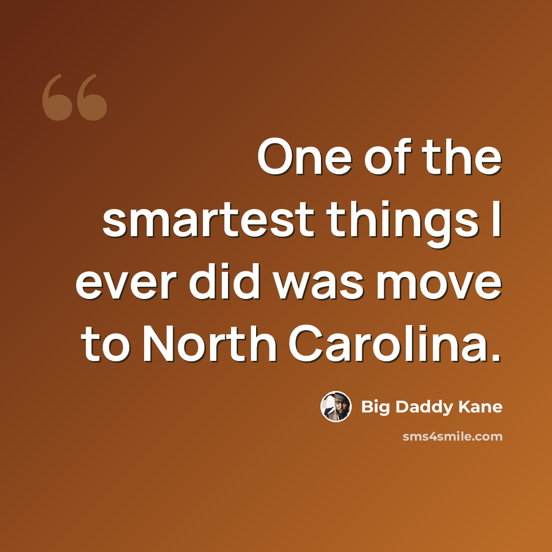 “One of the smartest things I ever did was move to North Carolina.” quote by Big Daddy Kane