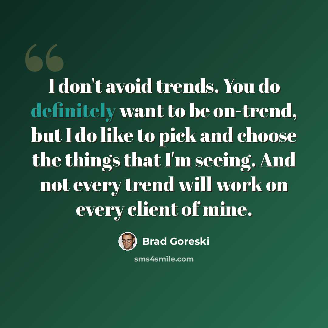 “I don't avoid trends. You do definitely want to be on-trend, but I do like to pick and choose the things that I'm seeing. And not every trend will work on every client of mine.” quote by Brad Goreski