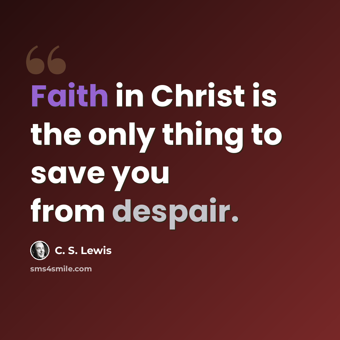 “Faith in Christ is the only thing to save you from despair.” quote by C. S. Lewis