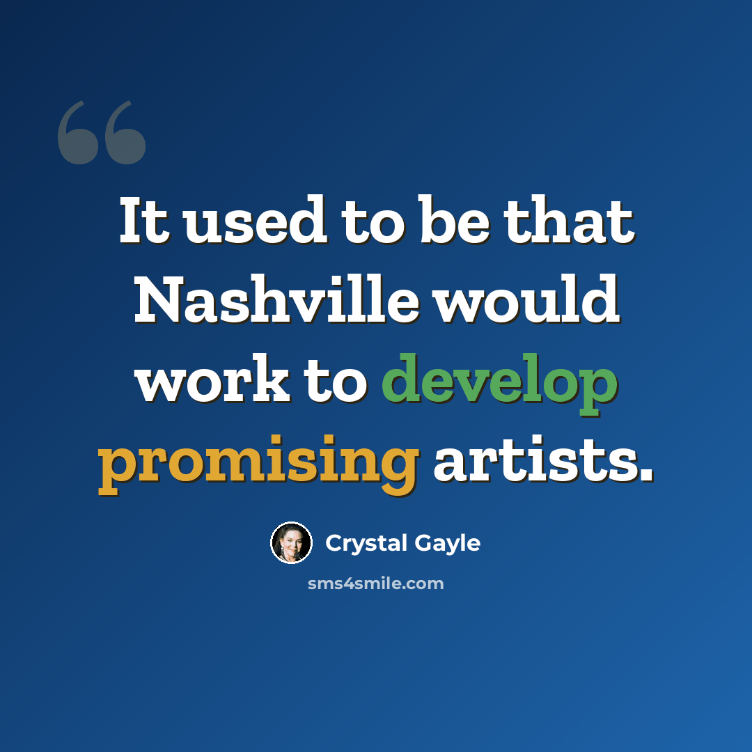 “It used to be that Nashville would work to develop promising artists.” quote by Crystal Gayle