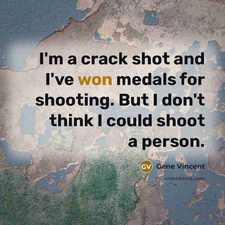 “I'm a crack shot and I've won medals for shooting. But I don't think I could shoot a person.” quote by Gene Vincent