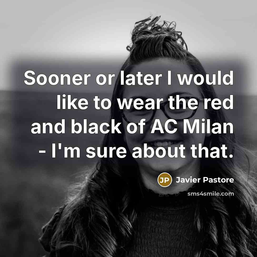 “Sooner or later I would like to wear the red and black of AC Milan - I'm sure about that.” quote by Javier Pastore
