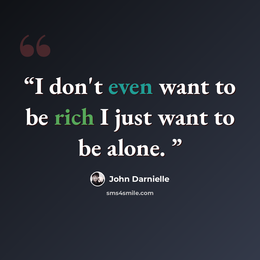 “I don't even want to be rich I just want to be alone.” quote by John Darnielle