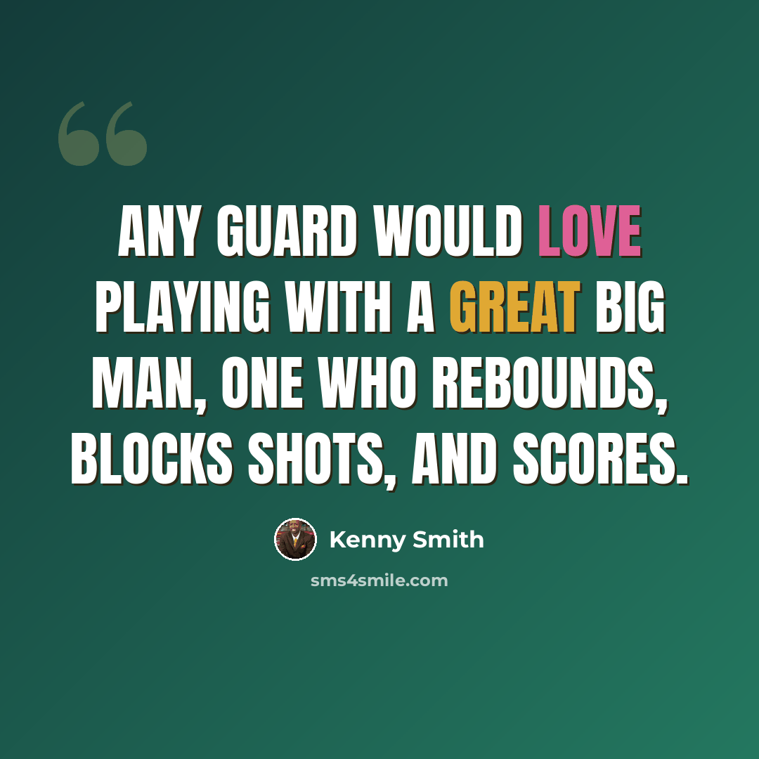 “Any guard would love playing with a great big man, one who rebounds, blocks shots, and scores.” quote by Kenny Smith