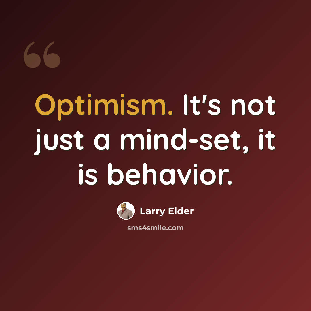 “Optimism. It's not just a mind-set, it is behavior.” quote by Larry Elder