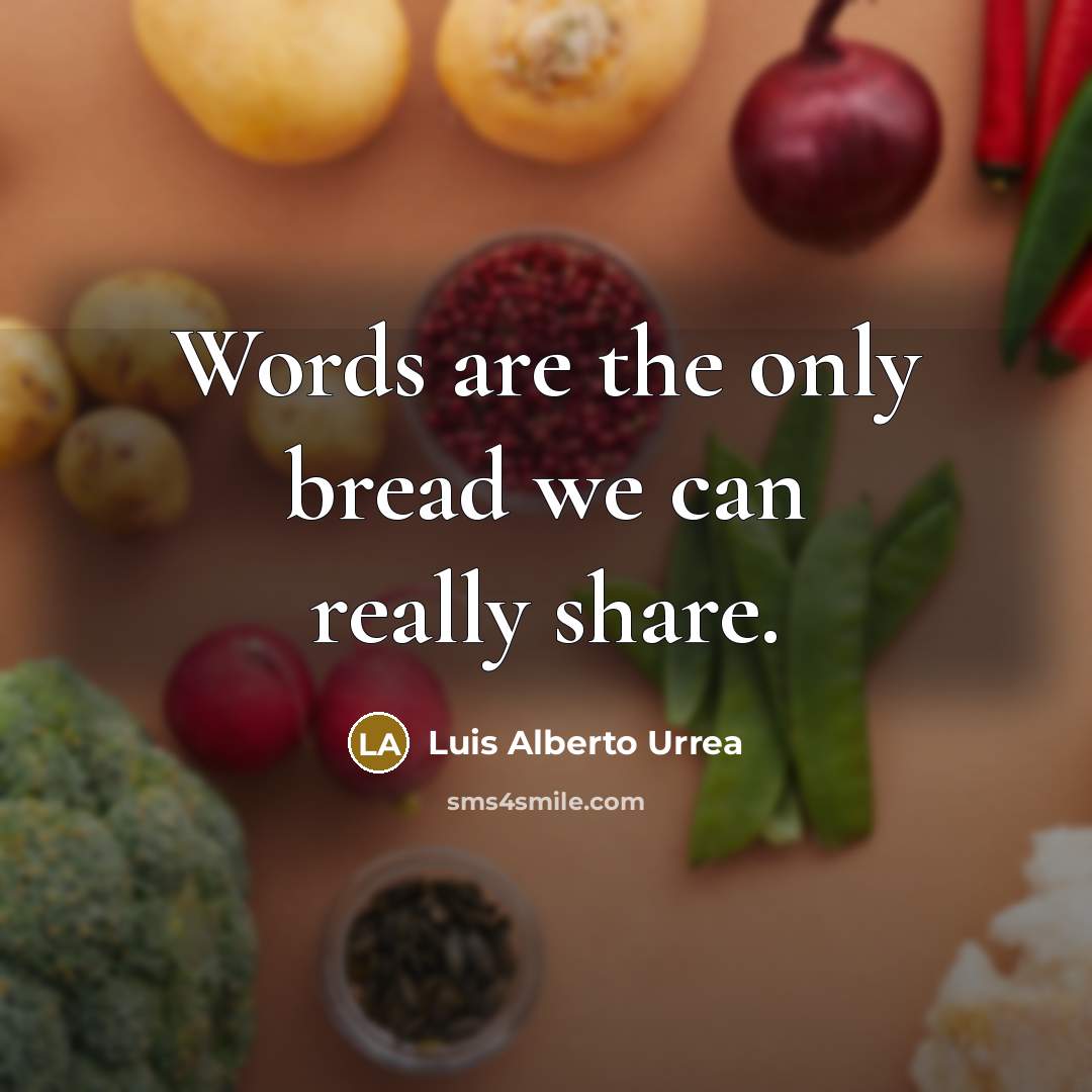 “Words are the only bread we can really share.” quote by Luis Alberto Urrea