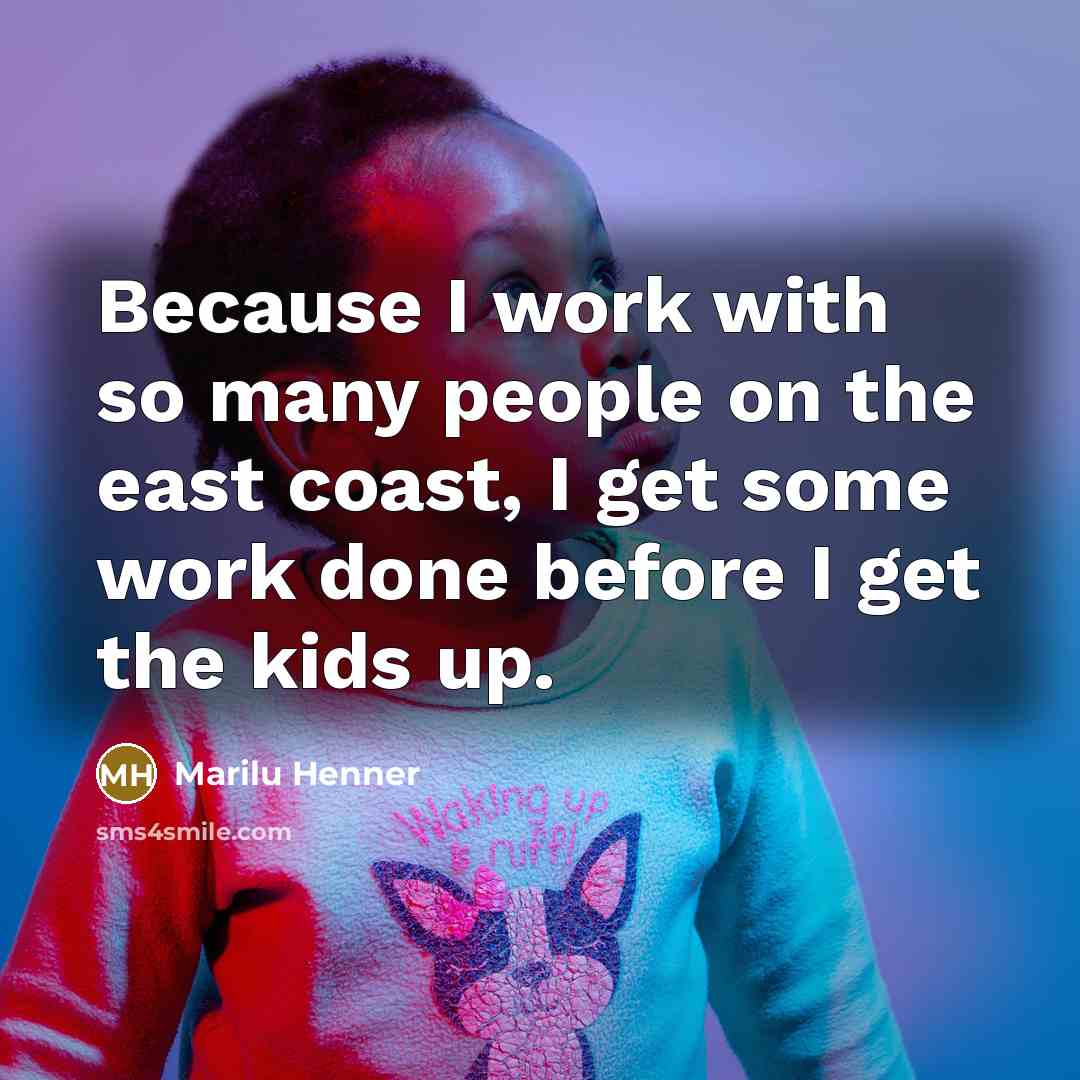 “Because I work with so many people on the east coast, I get some work done before I get the kids up.” quote by Marilu Henner