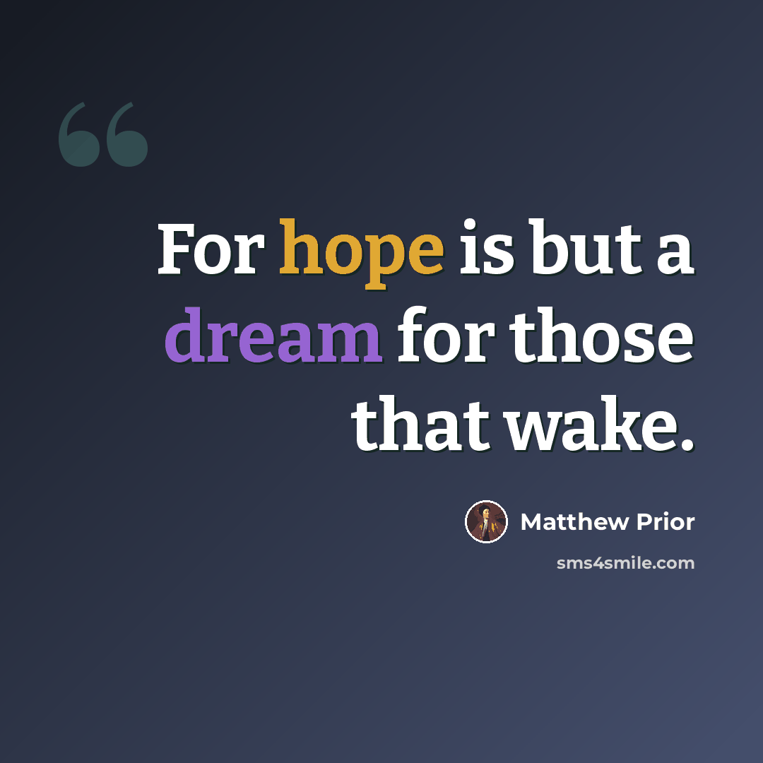 “For hope is but a dream for those that wake.” quote by Matthew Prior