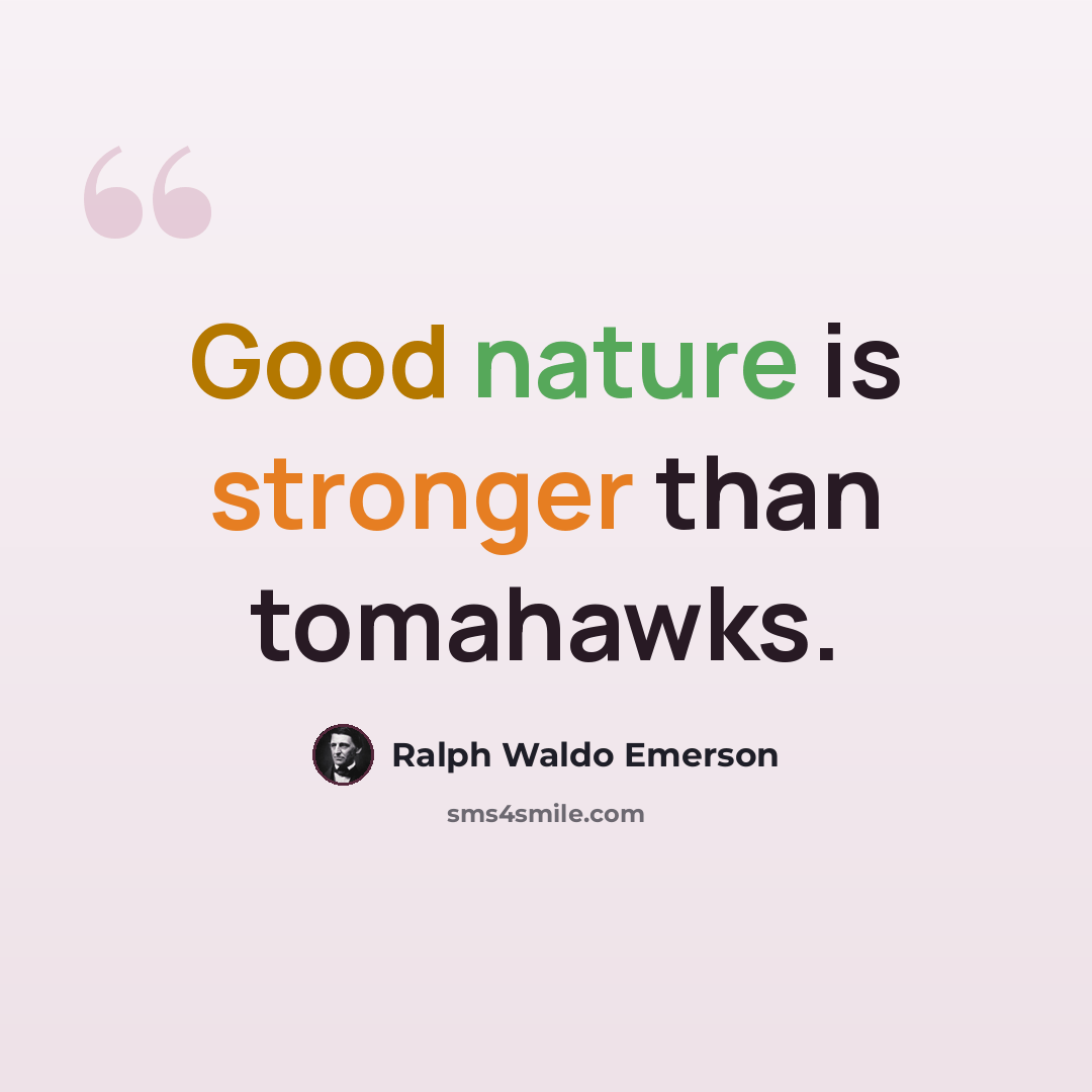 “Good nature is stronger than tomahawks.” quote by Ralph Waldo Emerson