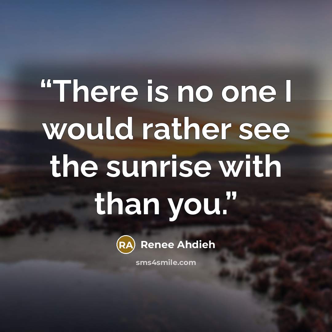 “There is no one I would rather see the sunrise with than you.” quote by Renee Ahdieh
