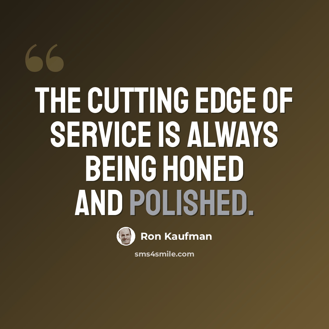“The cutting edge of service is always being honed and polished.” quote by Ron Kaufman