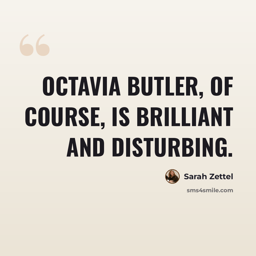 “Octavia Butler, of course, is brilliant and disturbing.” quote by Sarah Zettel