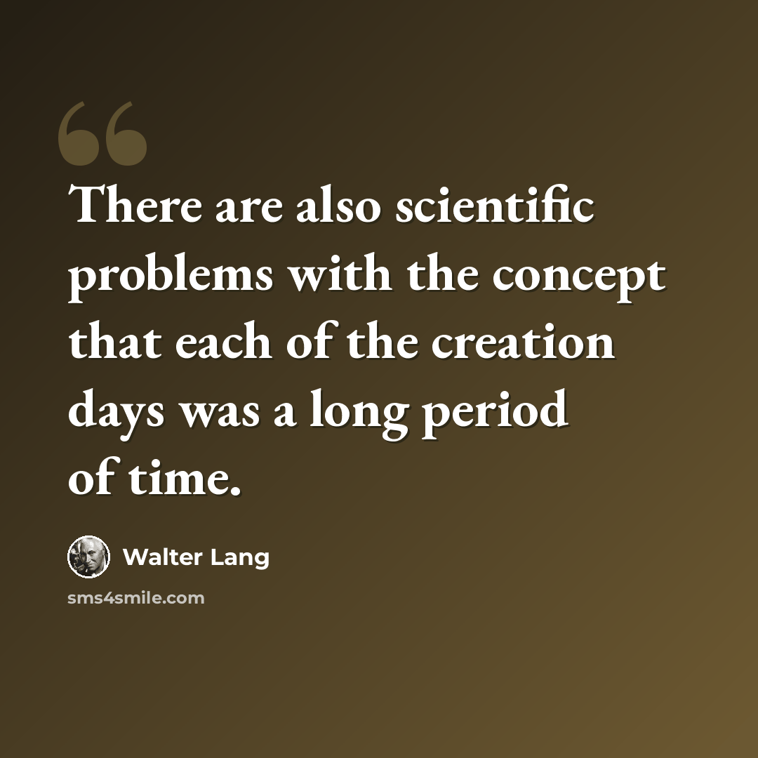 “There are also scientific problems with the concept that each of the creation days was a long period of time.” quote by Walter Lang