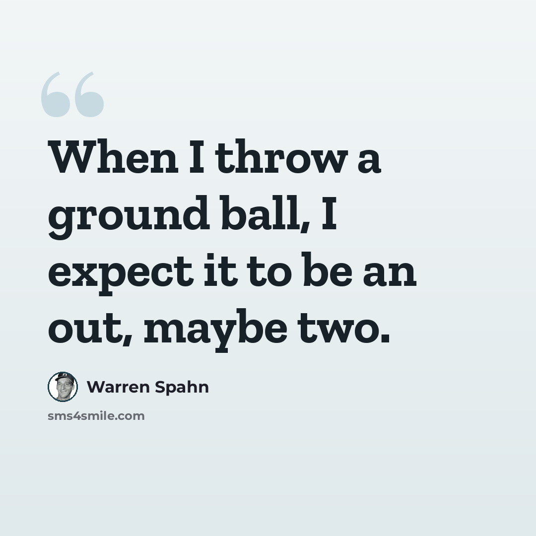 “When I throw a ground ball, I expect it to be an out, maybe two.” quote by Warren Spahn