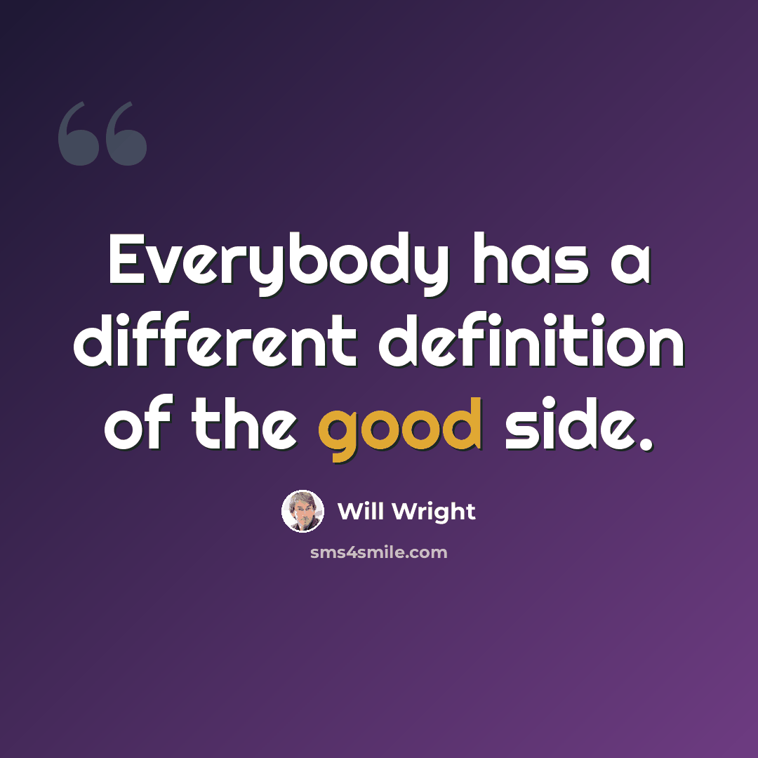 “Everybody has a different definition of the good side.” quote by Will Wright