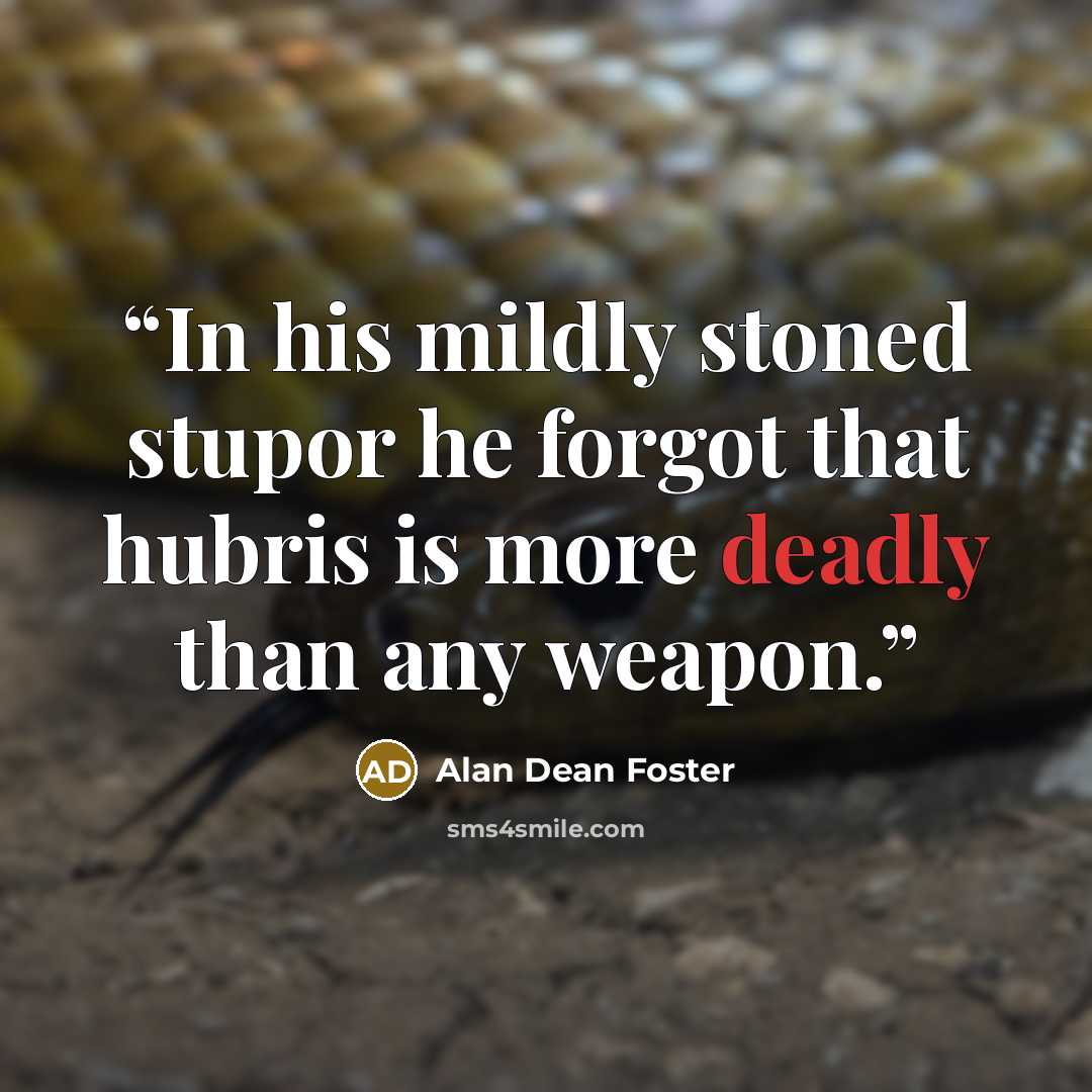 “In his mildly stoned stupor he forgot that hubris is more deadly than any weapon.” quote by Alan Dean Foster