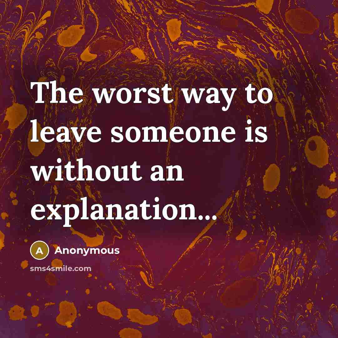 “The worst way to leave someone is without an explanation...” quote by Anonymous