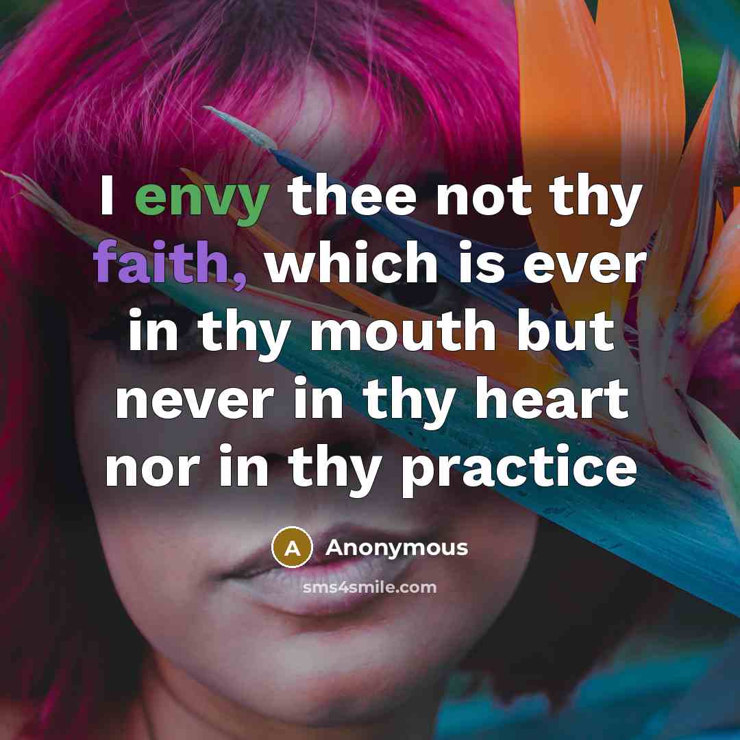 “I envy thee not thy faith, which is ever in thy mouth but never in thy heart nor in thy practice” quote by Anonymous
