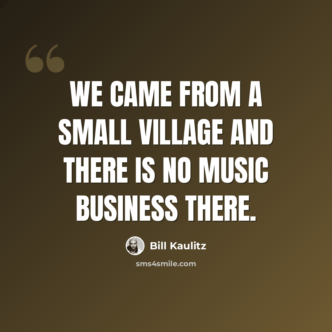 “We came from a small village and there is no music business there.” quote by Bill Kaulitz