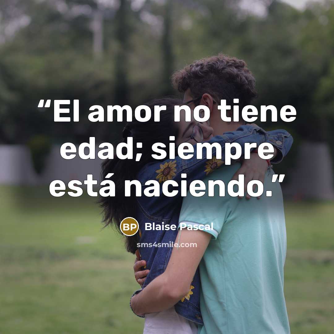 “El amor no tiene edad; siempre está naciendo.” quote by Blaise Pascal