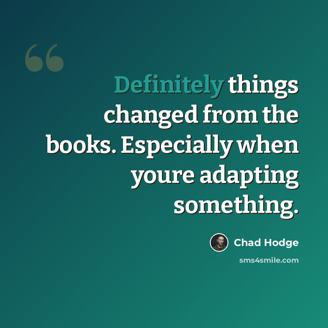 “Definitely things changed from the books. Especially when youre adapting something.” quote by Chad Hodge