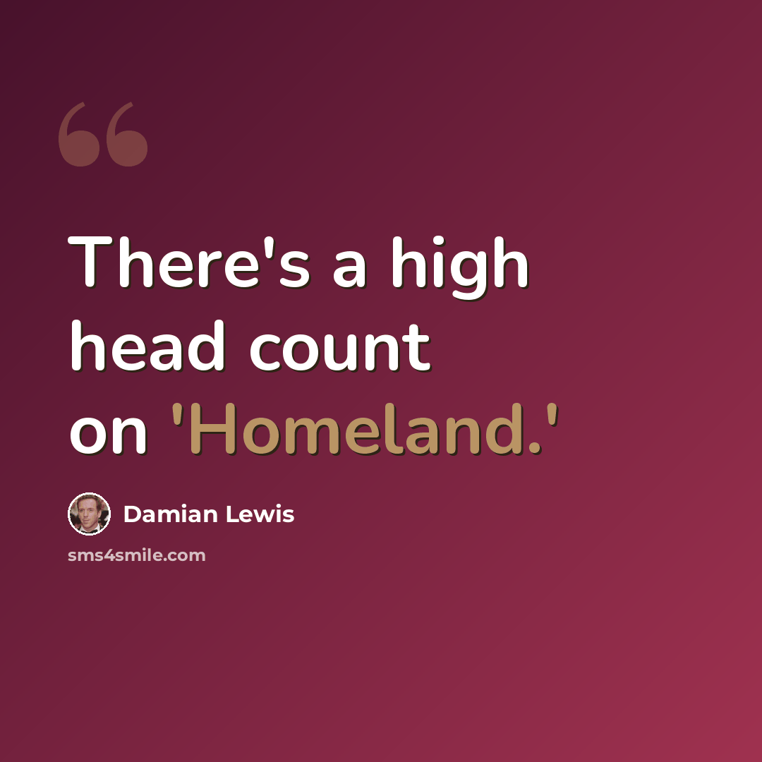 “There's a high head count on 'Homeland.'” quote by Damian Lewis