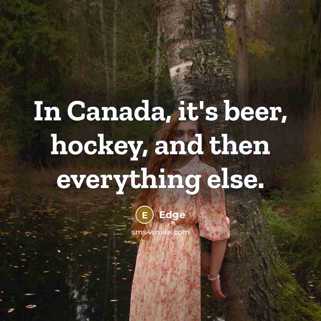 “In Canada, it's beer, hockey, and then everything else.” quote by Edge
