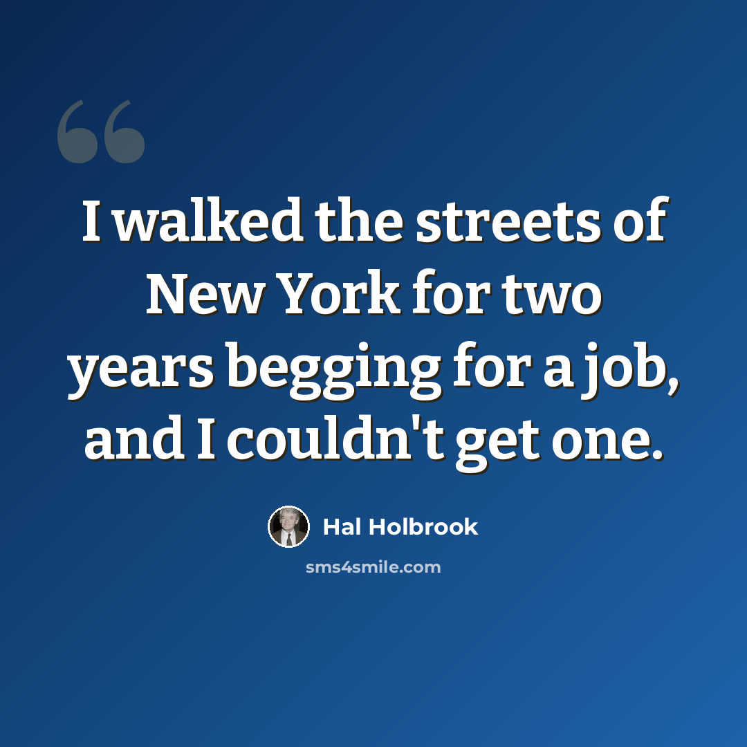 “I walked the streets of New York for two years begging for a job, and I couldn't get one.” quote by Hal Holbrook