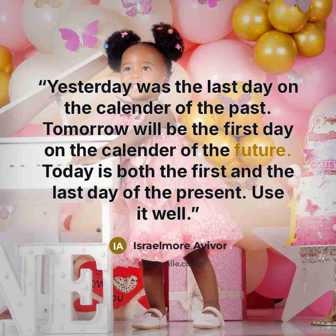 “Yesterday was the last day on the calender of the past. Tomorrow will be the first day on the calender of the future. Today is both the first and the last day of the present. Use it well.” quote by Israelmore Ayivor